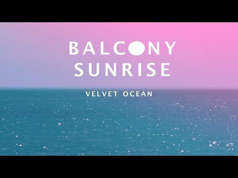 Balcony Sunrise - Velvet Ocean (C H I L L W A V E - S Y N T H W A V E - D R E A M W A V E)