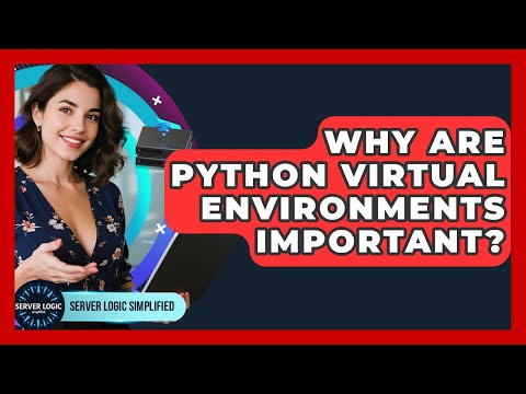 Why Are Python Virtual Environments Important Server Logic Simplified