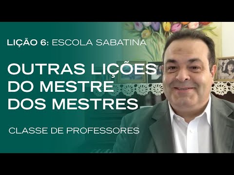 Escola Sabatina: LIÇÃO 6 | Outras Lições do Mestre dos mestres | Classe de Professores