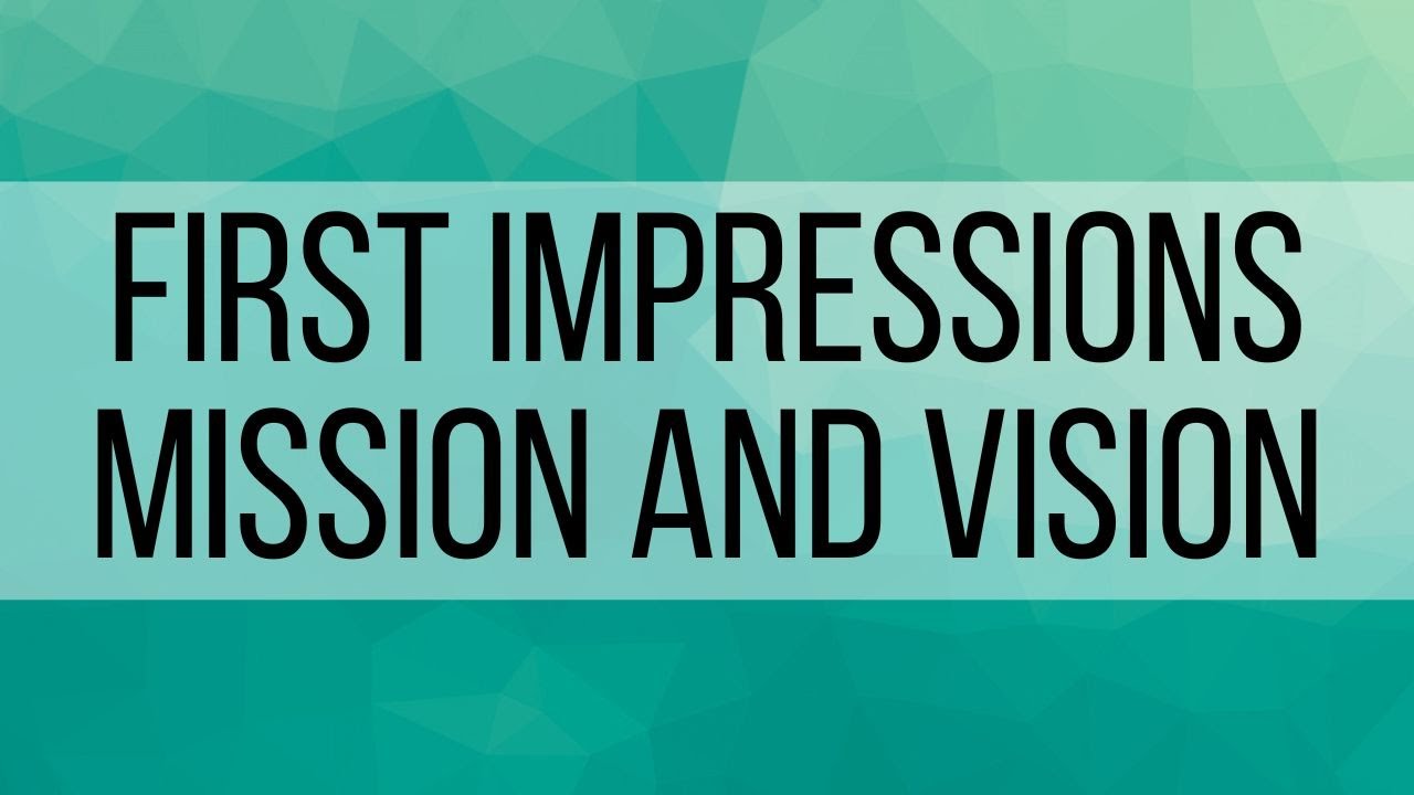 1. First Impressions - Mission and Vision