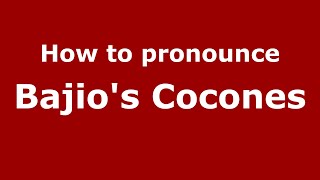 How to pronounce Bajio'S Cocones