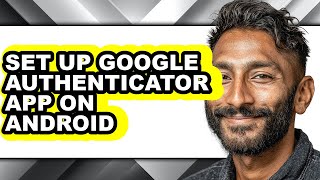 How to Set Up Google Authenticator App on Android - Easy Guide
