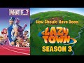 How LazyTown Season 3 Intro Should Have Been