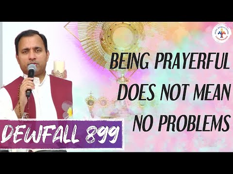 Dewfall 899 - Being prayerful does not mean no problems