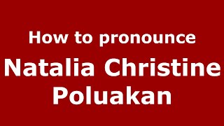 How to pronounce Natalia Christine Poluakan