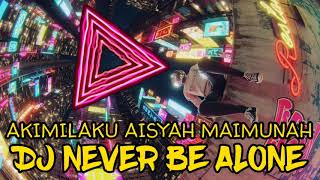 Download lagu DJ NEVER BE ALONE VERSI AKIMILAKU AISYAH MAIMUNAH mp3
