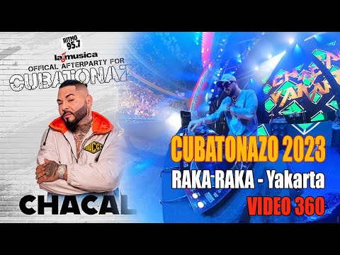 05 CUBATONAZO 2023 - CHACAL Show - Raka Raka - Yakarta - djkeypo's View 360