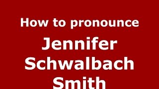 How to pronounce Jennifer Schwalbach Smith