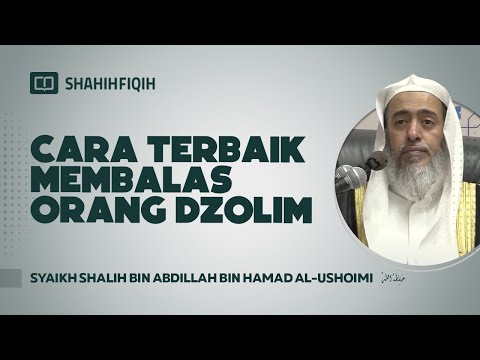 Cara Terbaik Membalas Orang Dzalim - Syaikh Shalih bin Abdillah bin Hamad Al-Ushoimi