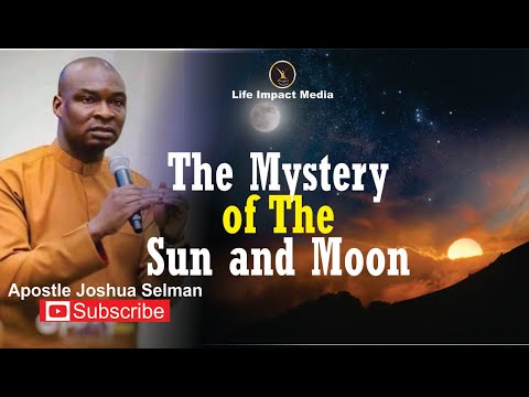 THE MYSTERY OF THE SUN AND MOON | APOSTLE JOSHUA SELMAN