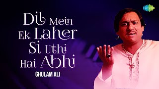 Dil Mein Ek Laher Si Uthi Hai Abhi  Ghulam Ali Gha