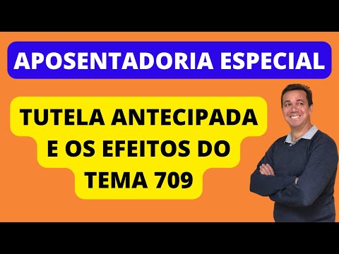 APOSENTADORIA ESPECIAL Tutela antecipada e os efeitos do tema 709