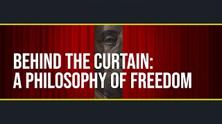 Ep. 11 - Behind The Curtain - A Philosophy of Freedom