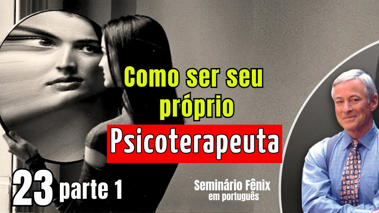 como se tornar seu próprio psicoterapeuta  - Módulo 23 parte 01- Seminário Fênix em Português