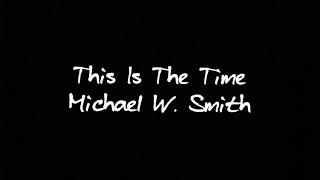 This Is Your Time -Michael W. Smith