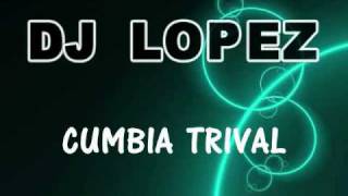 DJ Lopez - Cumbia Trival