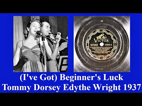 (I've Got) Beginner's Luck - Tommy Dorsey -  Edythe Wright - 1937