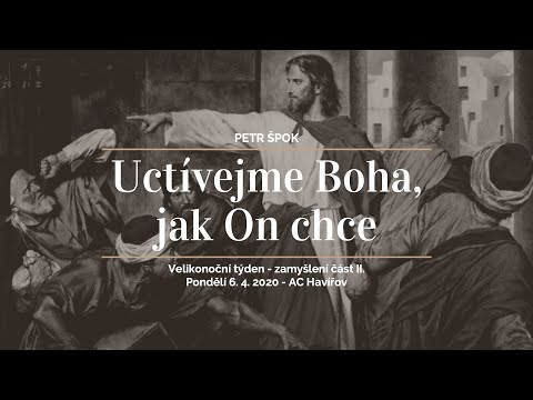 06.04.2020 Petr Špok - Uctívejme Boha, jak On chce (Velikonoční týden)
