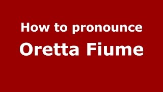 How to pronounce Oretta Fiume