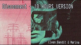 Disconnect - Clean Bandit &amp; Marina [10 HOURS]