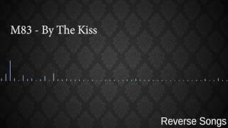 M83 - By The Kiss (reverse)