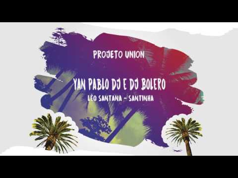 Yan Pablo DJ e DJ Bolero - Léo Santana - Santinha (PROJETO UNION)