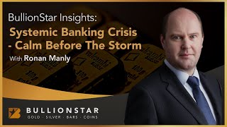BullionStar Insights: Systemic Banking Crisis - Calm Before The Storm