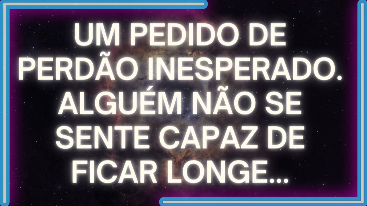 MENSAGEM dos Anjos: Um Pedido de PERDÃO INESPERADO  Alguém NÃO SE SENTE Capaz de Ficar Longe...
