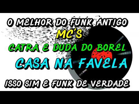 FUNK ANTIGO : MC´S CATRA E DUDA DO BOREL - CASA NA FAVELA