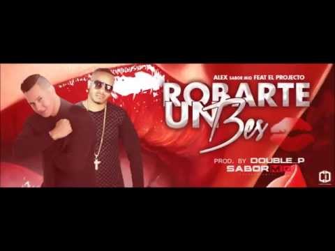 @AlexSaborMio FT @Elprojecto - ROBARTE UN BESO -