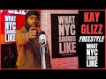 Kay Glizz Freestyle What NYC Sounds Like