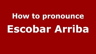 How to pronounce Escobar Arriba