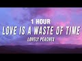 1 HOUR Lovely Peaches Love Is A Waste Of Time Lyrics