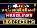 25 April 2024 ॥ Breaking News ॥ Top 10 Headlines