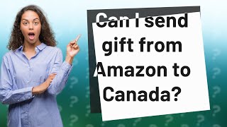 Can I send gift from Amazon to Canada?