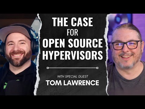 Making The Case for Open Source Hypervisors with Tom Lawrence!