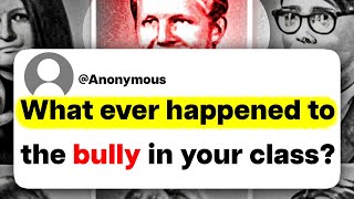What ever happened to the bully in your class?