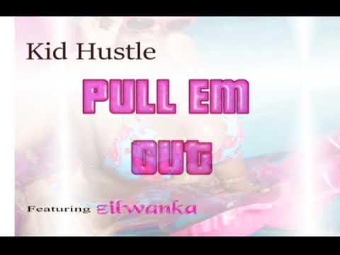 Pull Em Out - Kid Hustle featuring Zilwanka