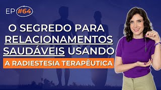 O SEGREDO para RELACIONAMENTOS SAUDÁVEIS usando a RADIESTESIA TERAPÊUTICA | DOSE DE EQUILÍBRIO #64