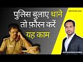 पुलिस थाने बुलाये तो क्या करें WHAT TO DO IF POLIC