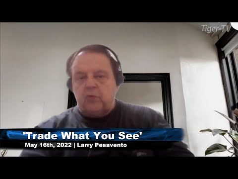 May 16th, Trade What You See with Larry Pesavento n on TFNN - 2022