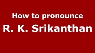 How to pronounce R. K. Srikanthan