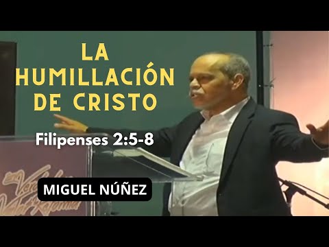 La humillación de Cristo (Filipenses 2:5-8) Miguel Núñez