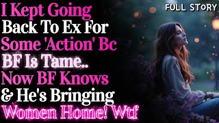 I Went Back To Ex A Few Times For Some 'action'. Now BF Is Bringing Other Women Home!