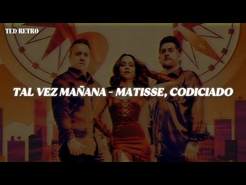 Matisse, Codiciado - Tal Vez Mañana (Letra/Lyrics)