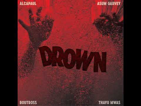 Drown - Asum Garvey x Thayu Mwas ft  Boutross(Prod By Alcapaul)