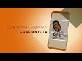 DJ BRIAN FT HENNY C- XA NGUNYUTA (OFFICIAL AUDIO)