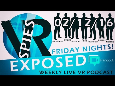 VRSpies Exposed - Weekly LIVE VR Podcast - Feb 12th 2016