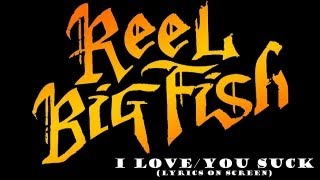 Reel Big Fish - I Love/You Suck (Lyrics on Screen)