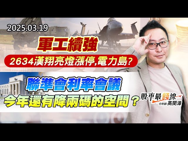 20250319《股市最錢線》#高閔漳 “軍工續強，2634漢翔亮燈漲停，電力島？？””聯準會利率會議，今年還有降兩碼的空間？？”